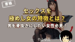 セックスを極めし女の特徴とは？男を骨抜きにしたい女性必見！【やうゆ氏】のアイキャッチ画像です。